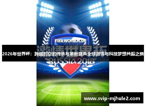 2026年世界杯：跨越时空的传承与革新盛典全球激情与科技梦想共振之旅
