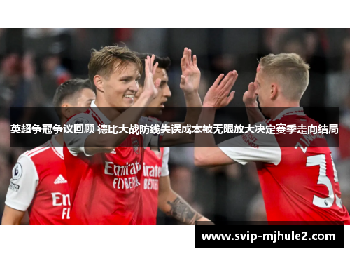英超争冠争议回顾 德比大战防线失误成本被无限放大决定赛季走向结局 英超争冠争议回顾 德比大战防线失误成本被无限放大决定赛季走向结局